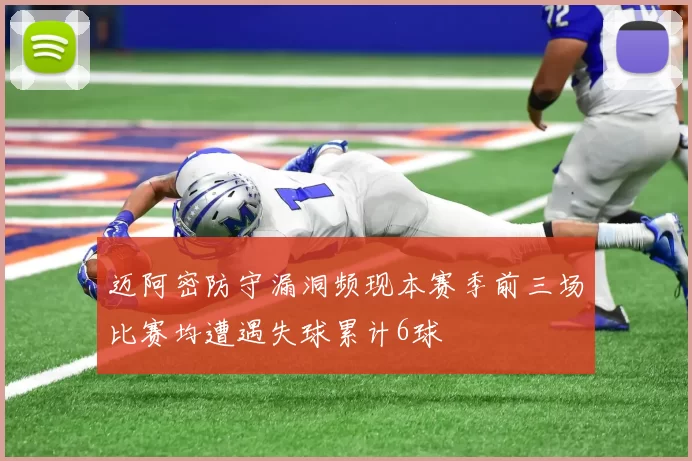 迈阿密防守漏洞频现本赛季前三场比赛均遭遇失球累计6球