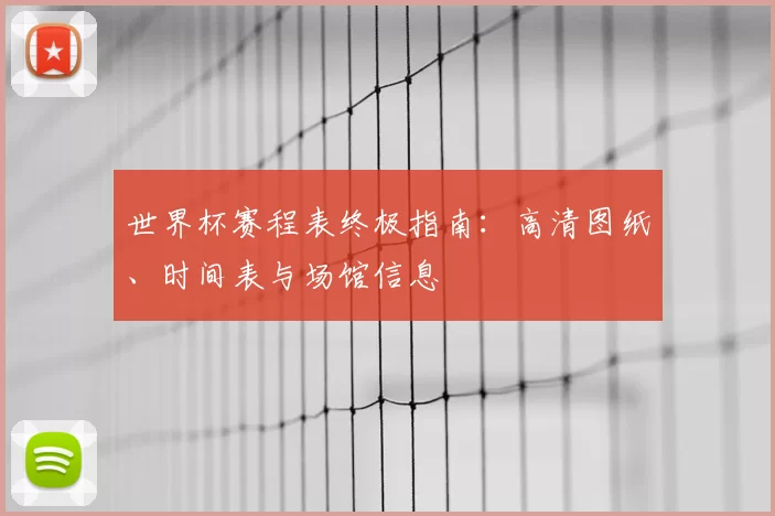世界杯赛程表终极指南:高清图纸、时间表与场馆信息