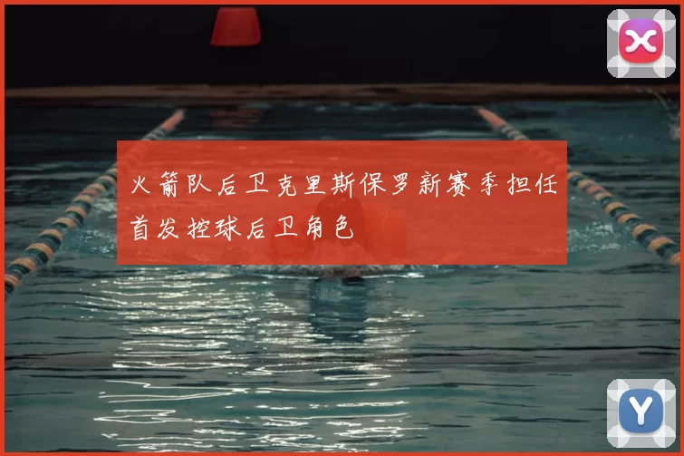 火箭队后卫克里斯保罗新赛季担任首发控球后卫角色