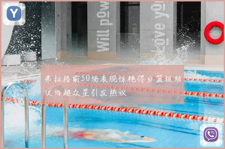 弗拉格前50场表现惊艳得分篮板助攻均超众星引发热议