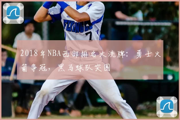 2018年NBA西部排名大洗牌:勇士火箭争冠,黑马球队突围