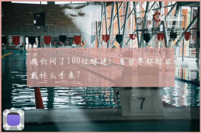 我们问了100位球迷:看世界杯时你戴什么手表?