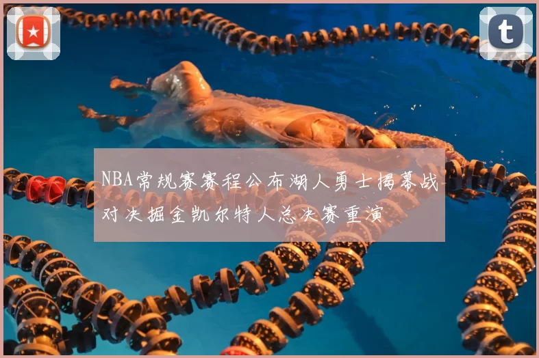 NBA常规赛赛程公布湖人勇士揭幕战对决掘金凯尔特人总决赛重演