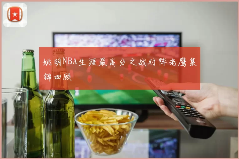 姚明NBA生涯最高分之战对阵老鹰集锦回顾