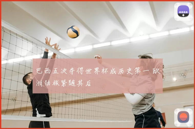 巴西五次夺得世界杯成历史第一 欧洲劲旅紧随其后