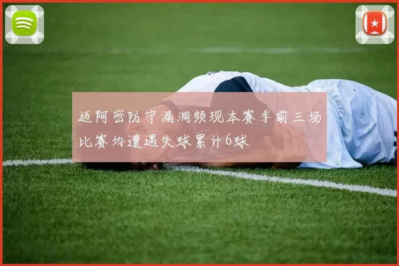 迈阿密防守漏洞频现本赛季前三场比赛均遭遇失球累计6球