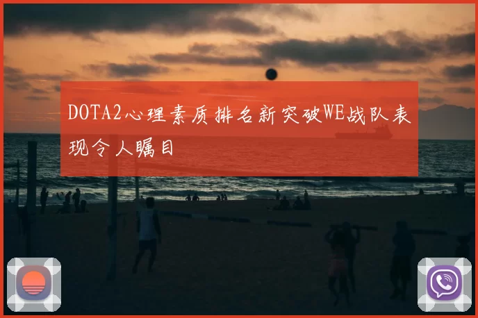 DOTA2心理素质排名新突破WE战队表现令人瞩目