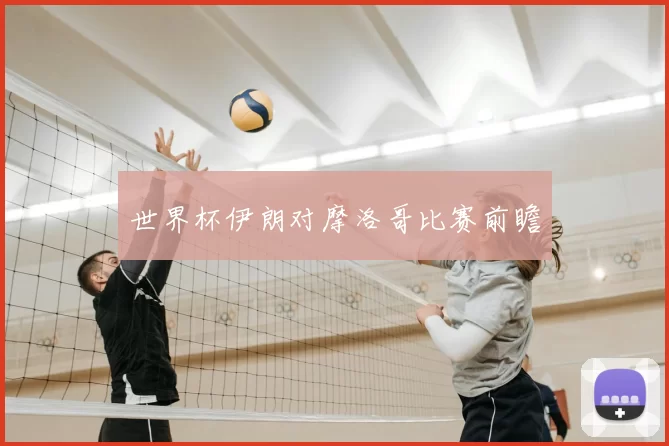 世界杯伊朗对摩洛哥比赛前瞻