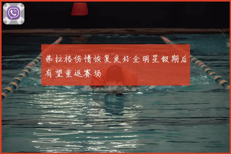 弗拉格伤情恢复良好全明星假期后有望重返赛场