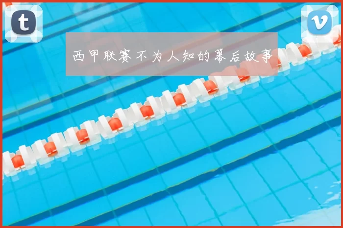 西甲联赛不为人知的幕后故事