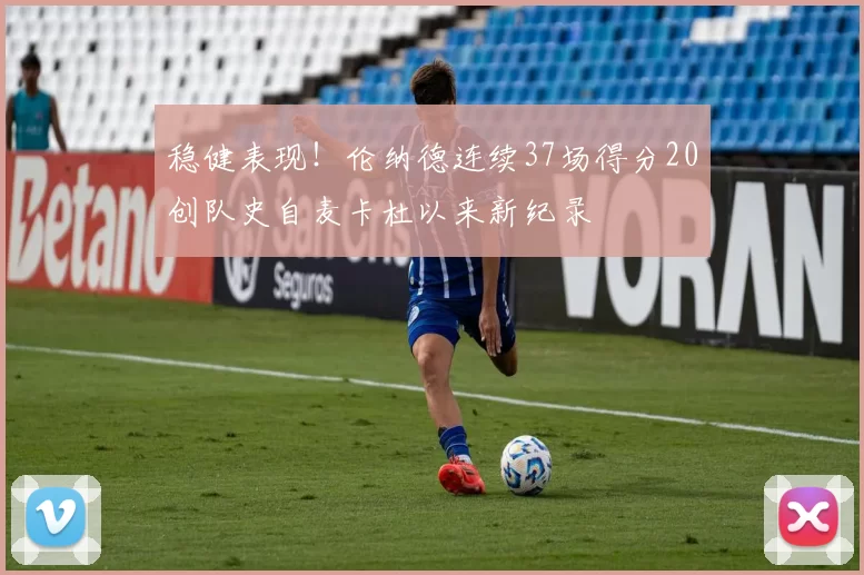 稳健表现!伦纳德连续37场得分20创队史自麦卡杜以来新纪录